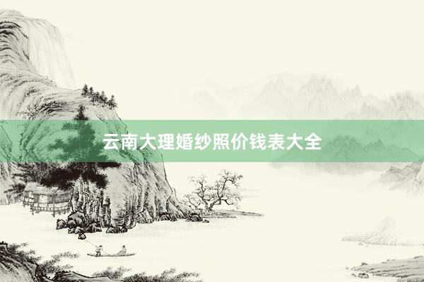 云南大理婚纱照价钱表大全